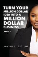 Turn Your Million Dollar Idea Into a Million Dollar Business Vol