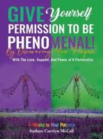 Give Yourself Permission To Be Phenomenal! By Discovering Your Purpose
