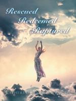 Rescued Redeemed Raptured