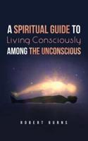 A Spiritual Guide to Living Consciously Among the Unconscious