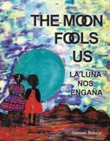 The Moon Fools Us