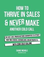 How To THRIVE in Sales & Never Make Another Cold Call