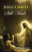 Jesus Christ Still Heals