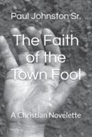 The Faith of the Town Fool: A Christian Novelette