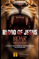 Blood Of Jesus Roar Like Thunder: A Catalyst Liquid Engine Of Warfare That Sets The Captives Free