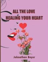 ALL THE LOVE  : HEALING YOUR HEART