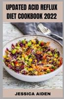 UPDATED ACID REFLUX DIET COOKBOOK 2022: 100+ Easy Meal Recipes to Heal GERD and LPR