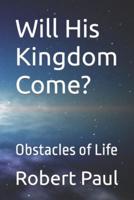 Will His Kingdom Come?: Obstacles of Life