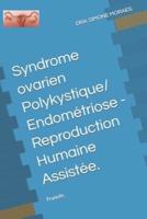 Syndrome Ovarien Polykystique/ Endométriose - Reproduction Humaine Assistée.
