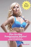 Five Sizzling Feminization Stories!: Five erotic stories of gender transformation!