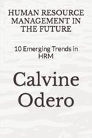 HUMAN RESOURCE MANAGEMENT IN THE FUTURE: 10 Emerging Trends in HRM