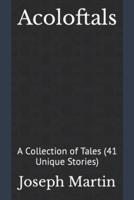 Acoloftals: A Collection of Tales (41 Unique Stories)
