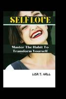 SELF LOVE:: Master The Habits To Transform Yourself