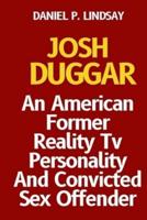 JOSH DUGGAR: An American Former Reality Tv Personality And Convicted Sex Offender