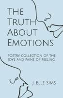 The Truth About Emotions: Poetry collection of the joys and pains of feeling.