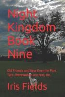 Night Kingdom Book Nine: Old Friends and New Enemies Part Two. Werewolves are real, too.