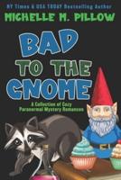 Bad to the Gnome: A Collection of Cozy Paranormal Mystery Romances