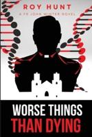 Worse Things Than Dying--A Fr John Winter Novel