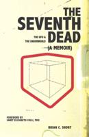 The Seventh Dead: The UFO & The Underworld (A Memoir)