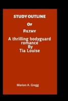 Study Outline of Filthy : A thrilling bodyguard romance By  Tia Louise