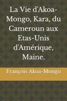 La Vie d'Akoa-Mongo, Kara, Du Cameroun Aux Etas-Unis d'Amérique, Maine.
