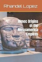 Olmec  Origins of the  Mesoamerica Empires