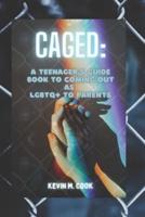CAGED: A Teenager's Guide Book To Coming Out As LGBTQ+ To Parents