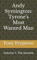 Andy Symington: Tyrone's Most Wanted Man: Volume 1: The Somme