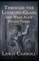 Through the Looking Glass (And What Alice Found There) : Annotated