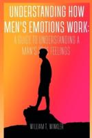 Understanding How Men's Emotions Work
