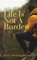 Life is not a burden: Otherwise I wouldn't be able to lift it