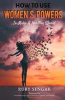 How to use Women's Powers: To make a healthy world