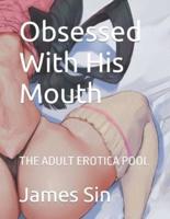 Obsessed With His Mouth: THE ADULT EROTICA POOL