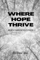 WHERE HOPE THRIVE: When darkness comes