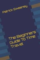 The Beginners Guide To Time Travel