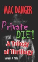 Mac Danger - Private DIE!: A Trilogy of Thrillogy
