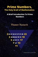 Prime Numbers, The Holy Grail Of Mathematics: A Brief Introduction to Prime Numbers