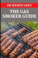 The Gas Smoker Guide: A Comprehensive  Guide for Smoking Meat, Fish, Game and Vegetables