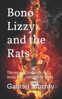 Bono Lizzy and the Rats : The story of Irish rock the music that changed the world.