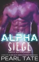Alpha Siege - A Sci-Fi Alien M/F Omegaverse Romance: Omega Mates Book 1