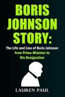 Boris Johnson Story: The Life and Lies of Boris Johnson, from Prime Minister to His Resignation