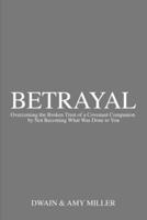 Betrayal: Overcoming the Broken Trust of a Covenant Companion by Not Becoming What Was Done to You