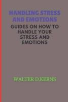 HANDLING STRESS AND EMOTIONS:: Guide on how to handle your stress  and master your emotion