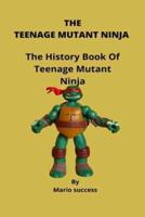 The Teenage Mutant Ninja : The History Book Of Teenage Mutant Ninja