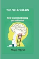 The Child's brain: Ways To Nurture And Develop Your Child's Mind