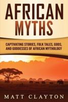 African Myths: Captivating Stories, Folk Tales, Gods, and Goddesses of African Mythology