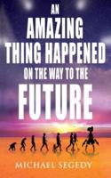An Amazing Thing Happened on the Way to the Future: Humanity's final legacy