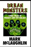 Urban Monsters: Three Tales Of Present-Day Mythology