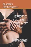 EROTIC STORIES TOO HOT (6)  : PORN EXPERIENCES WITHOUT LIMITS (6)