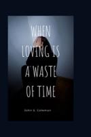 When loving Is A Waste Of Time